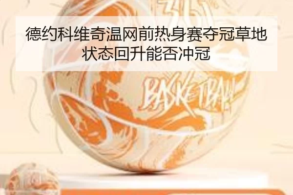 德约科维奇温网前热身赛夺冠草地状态回升能否冲冠